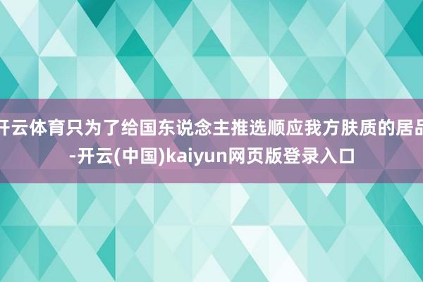 开云体育只为了给国东说念主推选顺应我方肤质的居品-开云(中国)kaiyun网页版登录入口