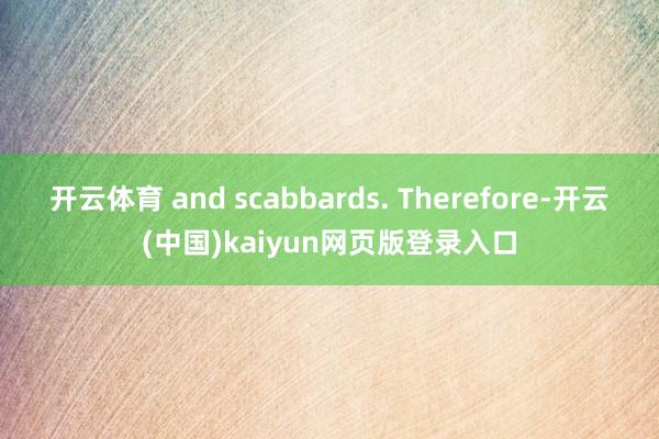 开云体育 and scabbards. Therefore-开云(中国)kaiyun网页版登录入口