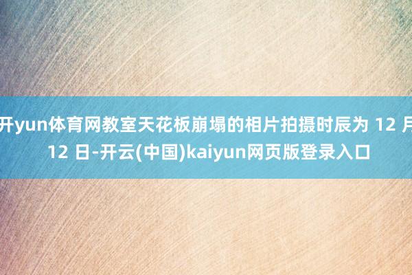 开yun体育网教室天花板崩塌的相片拍摄时辰为 12 月 12 日-开云(中国)kaiyun网页版登录入口