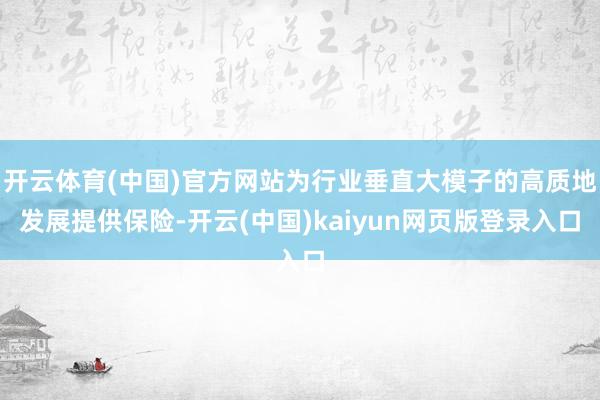 开云体育(中国)官方网站为行业垂直大模子的高质地发展提供保险-开云(中国)kaiyun网页版登录入口