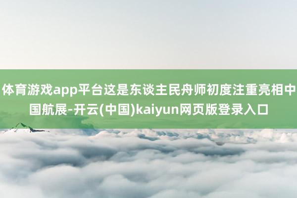 体育游戏app平台这是东谈主民舟师初度注重亮相中国航展-开云(中国)kaiyun网页版登录入口
